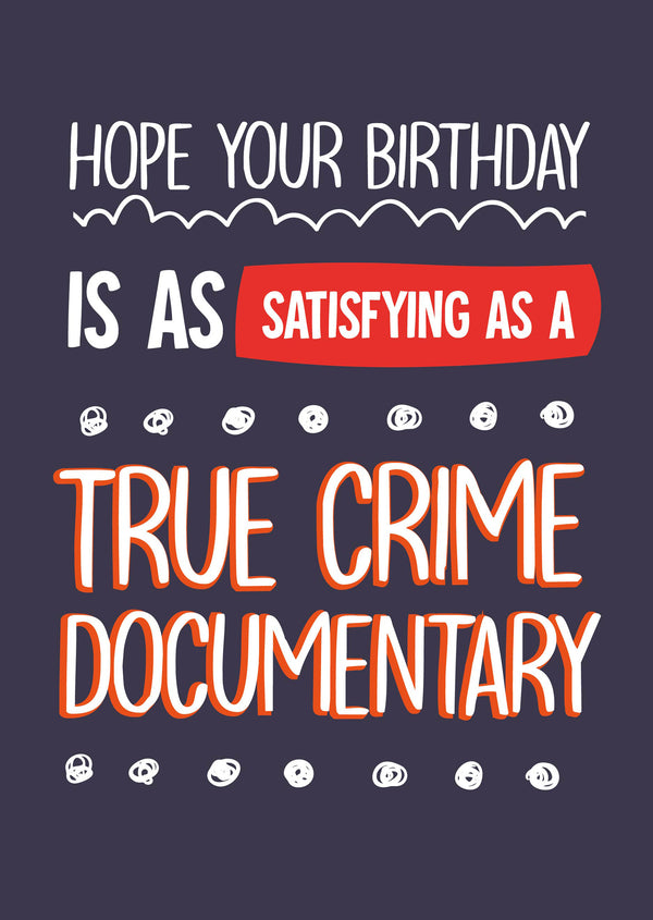 Hope your birthday is as satisfying as a true crime documentary